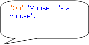 Speech bubble saying 'Ou''Mouse. It's a mouse'